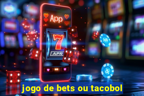 jogo de bets ou tacobol